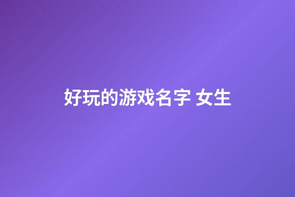 好玩的游戏名字 女生